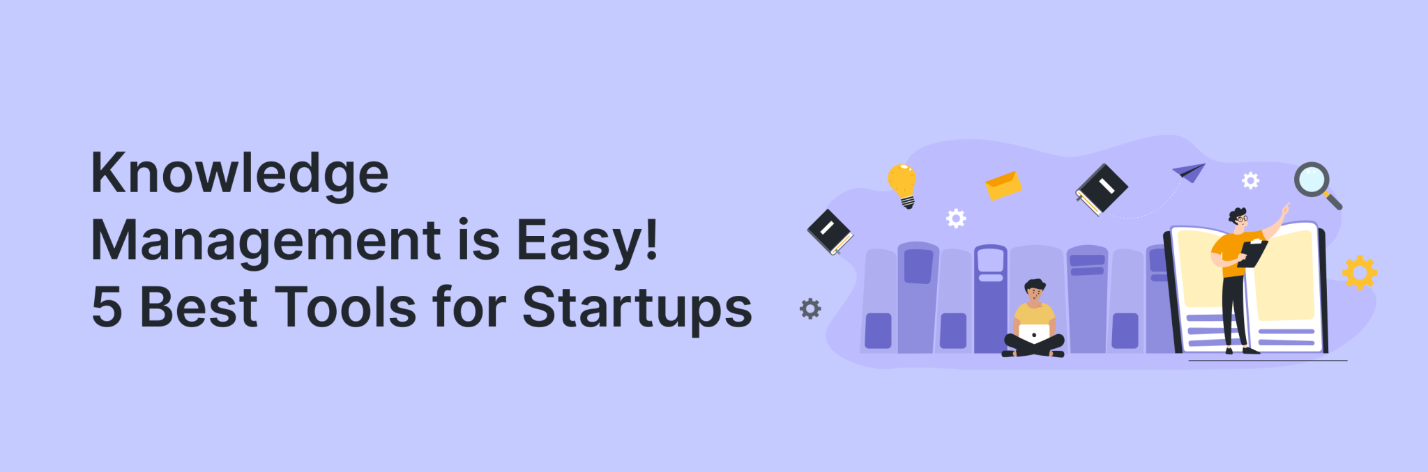 Use Knowledge Tools Effectively Top 5 Knowledge-Sharing Tools for Startups & SMBs - Launch Assist
